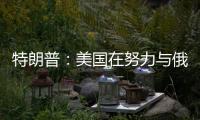 特朗普
：美国在努力与俄罗斯就俄乌停火达成协议�，目前一切顺利