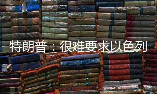 特朗停火视情况而定”