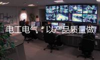 电工电气
：以产品质量做保证 掌握市场主动权