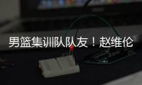 男篮集训队队友！赵维伦为杨瀚森送祝福：为你感到骄傲❤