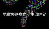 男童失联身亡，生母继父为嫌犯，村民称生母事发次日仍赶场表演