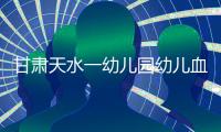 甘肃天水一幼儿园幼儿血铅异常，老师也在测血铅
：和孩子一起吃饭
，有头晕恶心症状；初判三色发糕�、玉米肠卷添加剂超标