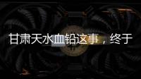 甘肃天水血铅这事，终于迎来了激烈交锋戏份