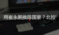 用崔永熙换陈国豪
？北控被曝拒绝广州报价，广东队迎来截胡机会	！