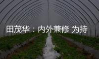 田茂华
	：内外兼修 为持续推动美好人居建设而努力