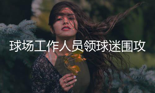 结果被一名女工作人员挡住