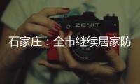 石家庄：全市继续居家防疫到1月19日24时