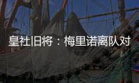 皇社旧将
	：梅里诺离队对球队影响很大�，但愿苏比离队不会如此
