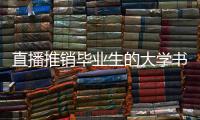 直播推销毕业生的大学书记
：我相信自己的学生丨我信