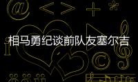 相马勇纪谈前队友塞尔吉尼奥
：他身体素质很强，左脚技术出色
