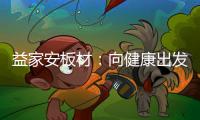 益家安板材�：向健康出发，你我随行