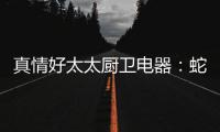 真情好太太厨卫电器
：蛇年送福，健康节能相伴