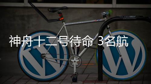 员将月在轨驻留6个月