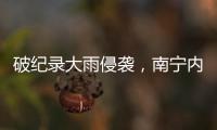 破纪录大雨侵袭，南宁内涝14小时