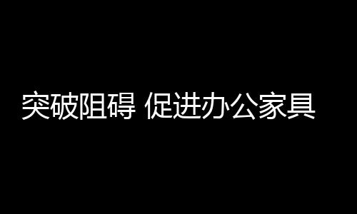 企业功能强大的发展办公家具