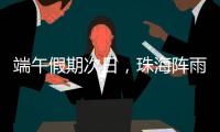 端午假期次日，珠海阵雨将再回归
�！
