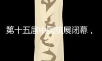 第十五届中国航展闭幕
，签约金额超2800亿人民币