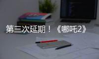 第三次延期
�！《哪吒2》延长放映至5月31日