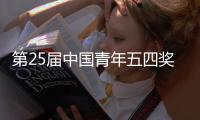 第25届中国青年五四奖章评选结果揭晓