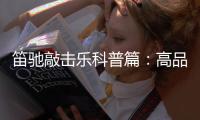 笛驰敲击乐科普篇：高品质的敲击乐器这样选