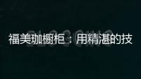 福美珈橱柜：用精湛的技术+五星的服务 成为行业新标杆