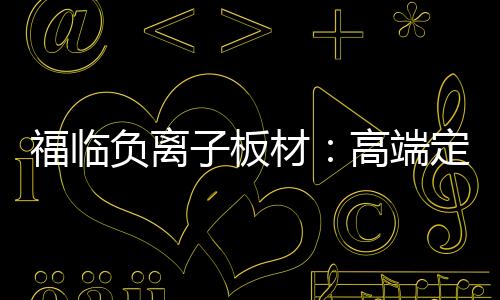 高端零醛添加的定制优势
