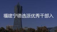 福建宁德选派优秀干部入村 谋规划、解难题
、促发展
