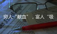 穷人“献血”，富人“吸血”	？揭秘美式血浆产业链