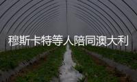 穆斯卡特等人陪同澳大利亚总理散步，王燊超送上10号纪念球衣