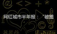 网红城市半年报：“破圈”的法则与挑战