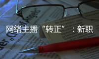 网络主播“转正”：新职业的彼长与此消