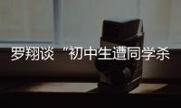 罗翔谈“初中生遭同学杀害”：特定犯罪可追诉未成年人刑责