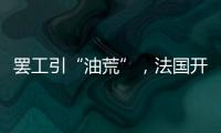 罢工引“油荒”，法国开启“全民节能计划”？