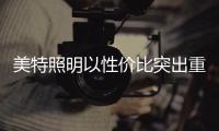 美特照明以性价比突出重围，喜迎品牌高光