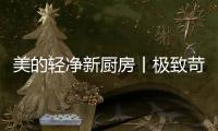 美的轻净新厨房丨极致苛求每一个细节，只为用心对待每一餐
