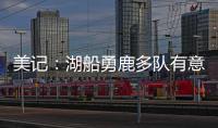 美记�：湖船勇鹿多队有意布罗格登 奇才愿意先签后换促成其离队