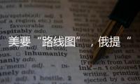 美要“路线图”，俄提“新想法”，俄美外长会谈细节披露