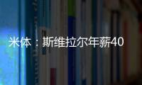 米体：斯维拉尔年薪400万欧，罗马历史第一高薪门将&队内第三高薪