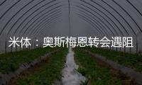 米体�：奥斯梅恩转会遇阻，那不勒斯要求银行担保但加拉塔萨雷拒绝