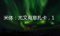 米体
：尤文有意扎卡，1200万
