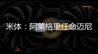 米体
：阿莱格里任命迈尼昂为米兰队长&莱奥为副队长，沟通很积极