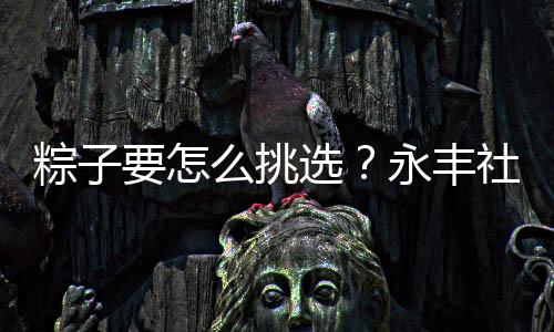 以前买粽子只看重价格和颜色