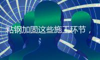 粘钢加固这些施工环节
，不容忽视!