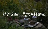 精约家装	，艺术涂料是家的无限可能