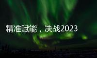 精准赋能，决战2023