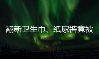 翻新卫生巾、纸尿裤竟被二次销售！涉及多家知名品牌