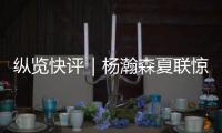 纵览快评｜杨瀚森夏联惊艳首秀
，NBA之路依然需要耐心和时间
