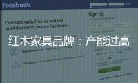 红木家具品牌：产能过高 要避免一味追求高速增长率