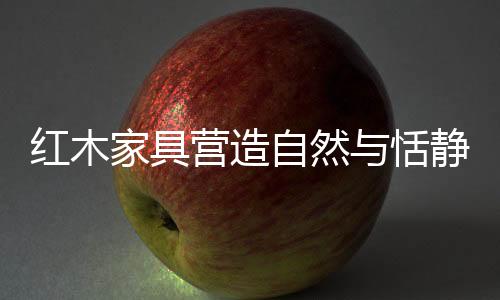多用天然的家具优质木材