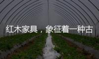 红木家具�，象征着一种古典传统文化